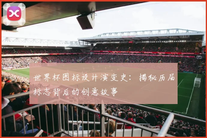 世界杯图标设计演变史：揭秘历届标志背后的创意故事