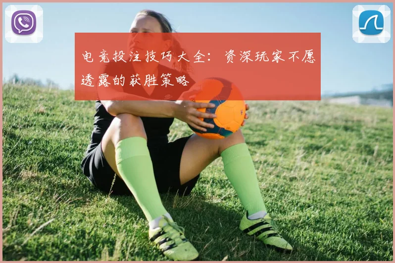 电竞投注技巧大全：资深玩家不愿透露的获胜策略